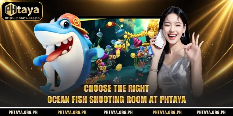 Choose the right ocean fish shooting room at Phtaya