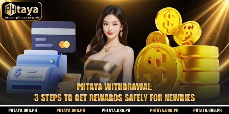 Phtaya Withdrawal: 3 Steps To Get Rewards Safely For Newbies