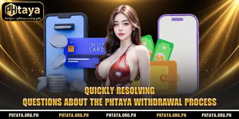 Quickly resolving questions about the Phtaya Withdrawal process
