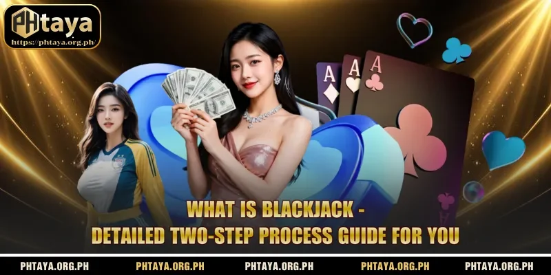 What Is Blackjack - Detailed Two-Step Process Guide For You